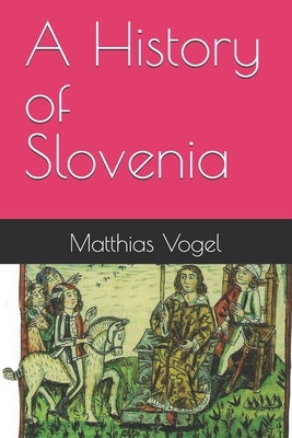 A History of Slovenia by Vogel, Matthias
