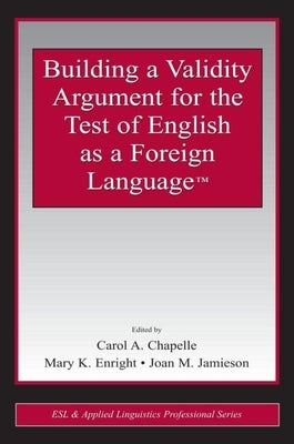 Building a Validity Argument for the Test of English as a Foreign Language(TM) by Chapelle, Carol A.