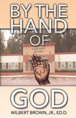 By the Hand of God by Brown Ed D., Wilbert, Jr.