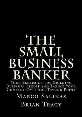 The Small Business Banker: Your Blueprint for Building Business Credit and Taking Your Company Over the Tipping Point by Tracy, Brian