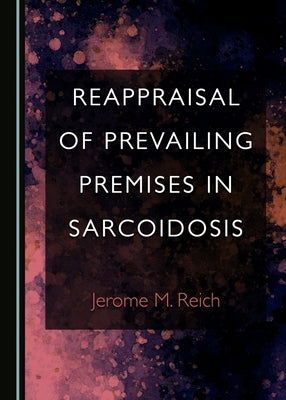 Reappraisal of Prevailing Premises in Sarcoidosis by Reich, Jerome M.