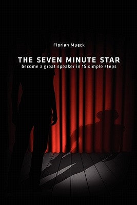 The Seven Minute Star: Become a great speaker in 15 simple steps by Mueck, Florian