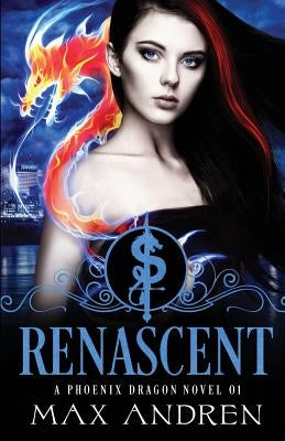 A Phoenix Dragon Novel 01: Renascent by Andren, Max