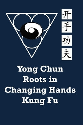 Yong Chun Roots in Changing Hands Kung Fu by Ledesma, Richard