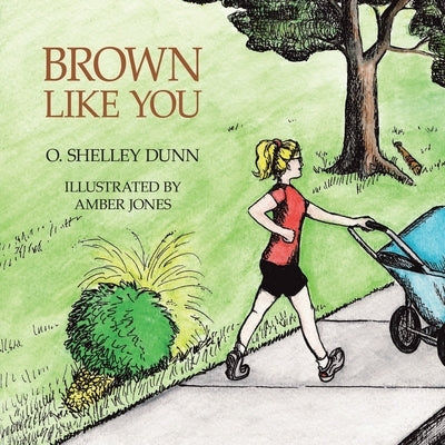 Brown Like You by Dunn, O. Shelley