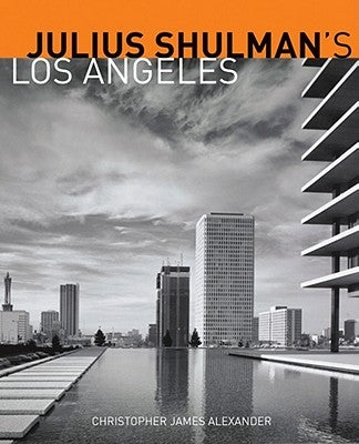 Julius Shulman's Los Angeles by Alexander, Christopher James
