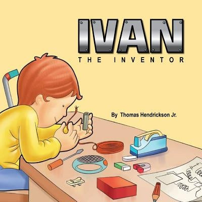 Ivan The Inventor by Hendrickson, Thomas L.