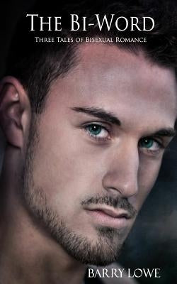 The Bi-Word: Three Tales of Bisexual Romance by Lowe, Barry