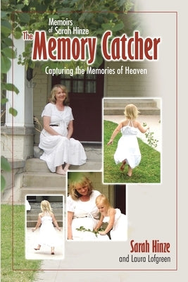 Memoirs of Sarah Hinze The Memory Catcher: Capturing the Memories of Heaven by Lofgreen, Laura