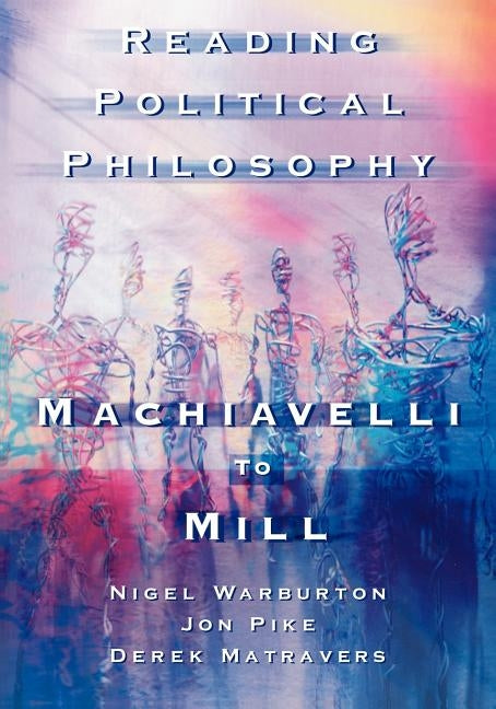Reading Political Philosophy: Machiavelli to Mill by Matravers, Derek