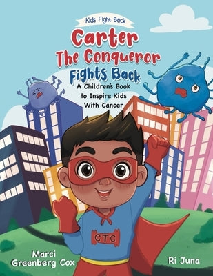 Carter the Conqueror Fights Back: A Children's Book to Inspire Kids With Cancer by Cox, Marci Greenberg