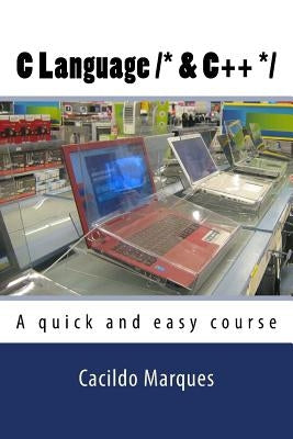 C Language /* & C++ */: A quick and easy course by Marques, Cacildo