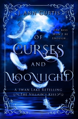 Of Curses and Moonlight: A Swan Lake Fairy Tale Retelling by Curtis, J. Ann