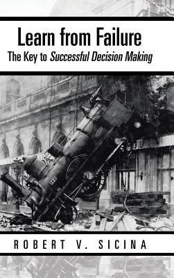 Learn from Failure Undo: The Key to Successful Decision Making by Sicina, Robert V.