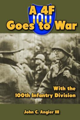 A 4F Goes to War With the 100th Infantry Division by Angier III, John C.