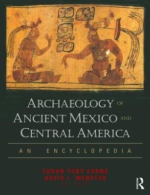 Archaeology of Ancient Mexico and Central America: An Encyclopedia by Evans, Susan Toby