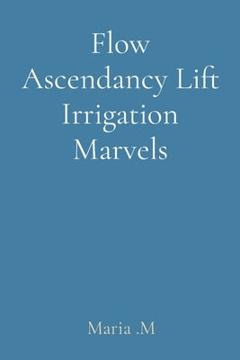 Flow Ascendancy Lift Irrigation Marvels by M, Maria