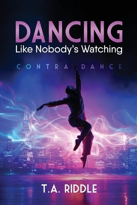 Dancing Like Nobody's Watching: Contra Dance by Riddle, T. a.