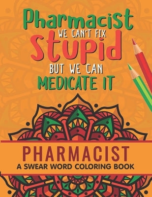 Pharmacist Coloring Book: A Pharmacy Coloring Book for Adults A Snarky & Humorous Adult Coloring Book for Pharmacists Pharmacist Gifts for Women by Press, Pharmacy Passion