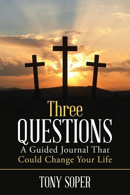 Three Questions: A Guided Journal That Could Change Your Life by Soper, Tony