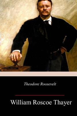 Theodore Roosevelt by Thayer, William Roscoe