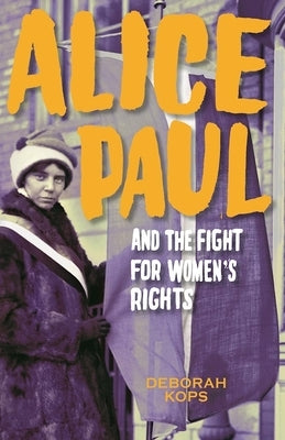 Alice Paul and the Fight for Women's Rights: From the Vote to the Equal Rights Amendment by Kops, Deborah
