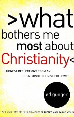 What Bothers Me Most about Christianity: Honest Reflections from an Open-Minded Christ Follower by Gungor, Ed