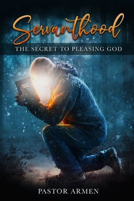 Servanthood: The Secret To Pleasing God by Takhmizyan, Pastor Armen