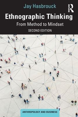Ethnographic Thinking: From Method to Mindset by Hasbrouck, Jay