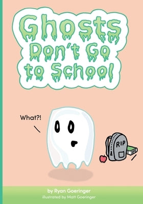 Ghosts Don't Go to School by Goeringer, Ryan