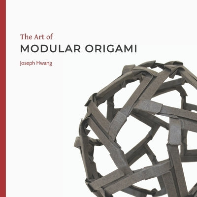 The Art of Modular Origami by Hwang, Joseph