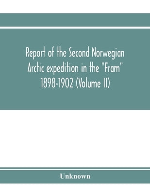 Report of the Second Norwegian Arctic expedition in the "Fram" 1898-1902 (Volume II) by Unknown