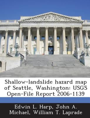 Shallow-Landslide Hazard Map of Seattle, Washington: Usgs Open-File Report 2006-1139 by Harp, Edwin L.