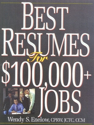Best Resumes for $100,000+ Jobs by Enelow, Wendy S.