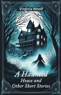 A Haunted House and Other Short Stories by Woolf, Virginia