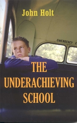 The Underachieving School by Holt, John