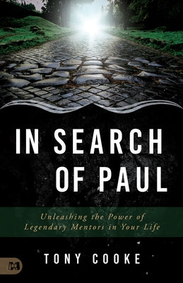 In Search of Paul: Unleashing the Power of Legendary Mentors in Your Life by Cooke, Tony