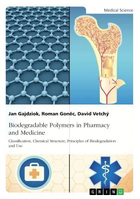 Biodegradable Polymers in Pharmacy and Medicine. Classification, Chemical Structure, Principles of Biodegradation and Use by Gajdziok, Jan