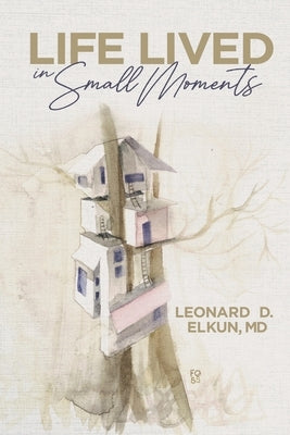 Life Lived in Small Moments by Elkun, Leonard D.