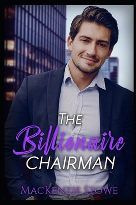 The Billionaire Chairman: A Hot Fake Office Romance by Stowe, MacKenzie