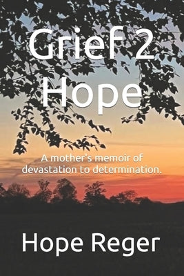 Grief 2 Hope: A mother's memoir of devastation to determination. by Mickle, Haylynn