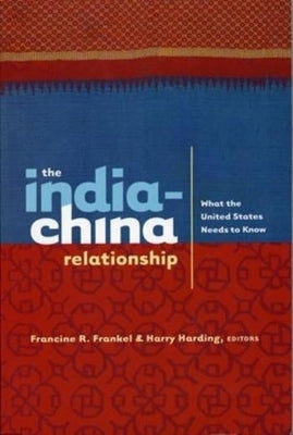 The India-China Relationship: What the United States Needs to Know by Frankel, Francine