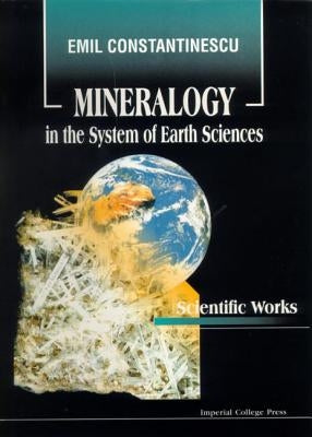 Mineralogy in the System of Earth Sciences: Collected Papers of Emil Constantinescu by Constantinescu, Emil
