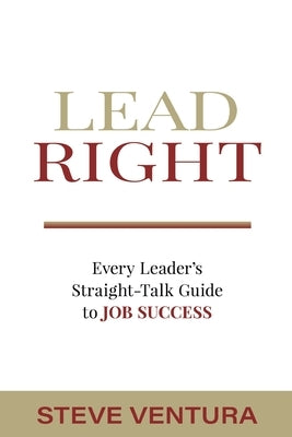 Lead Right: Every Leader's Straight-Talk Guide to Job Success by Ventura, Steve