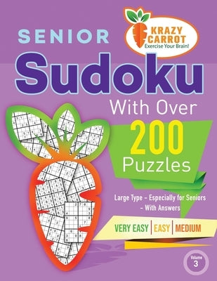 Senior Sudoku With Over 200 Puzzles: Large Type - Especially for Seniors - With Answers - Very Easy, Easy and Medium - Volume 3 by Krazy Carrot
