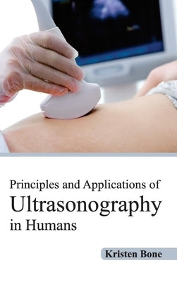 Principles and Applications of Ultrasonography in Humans by Bone, Kristen