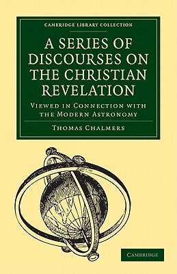 A Series of Discourses on the Christian Revelation by Chalmers, Thomas