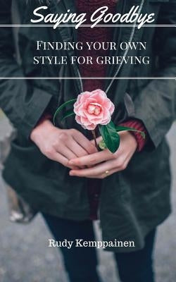 Saying Goodbye: Finding Your Own Style For Grieving by Kemppainen, Rudy