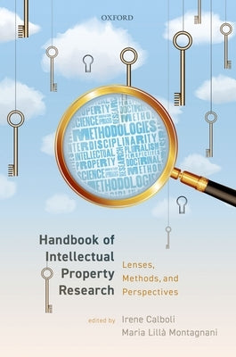 Handbook of Intellectual Property Research: Lenses, Methods, and Perspectives by Calboli, Irene