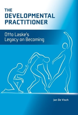 The Developmental Practitioner: Otto Laske's Legacy on Becoming by de Visch, Jan